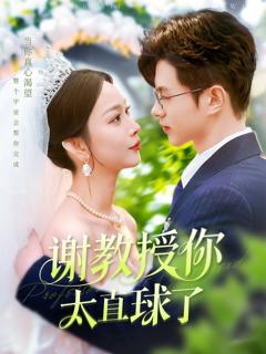 免费在线观看完整版短剧《谢教授你太直球了》