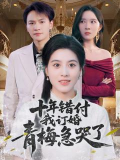 十年错付我订婚青梅急哭了
