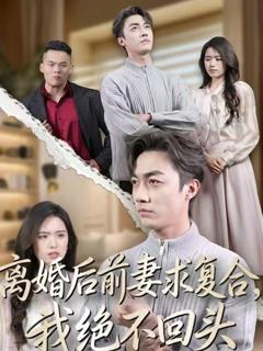 免费在线观看完整版短剧《离婚后前妻求复合，我绝不回头》