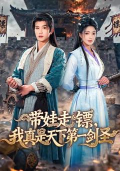 免费在线观看完整版短剧《带娃走镖，我真是天下第一剑圣》