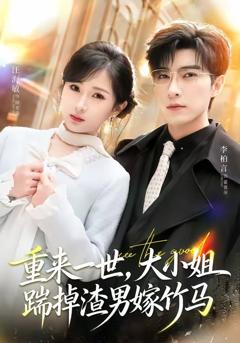免费在线观看完整版短剧《重来一世，大小姐踹掉渣男嫁竹马（重生后大小姐她觉醒了）》