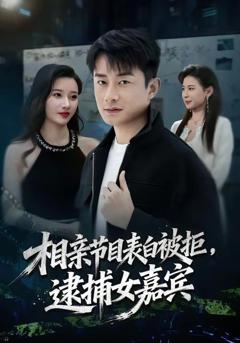 免费在线观看完整版短剧《相亲节目表白被拒，逮捕女嘉宾》