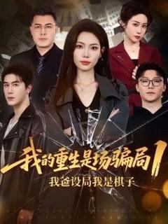 免费在线观看完整版短剧《我的重生是场骗局1：我爸设局，我是棋子》